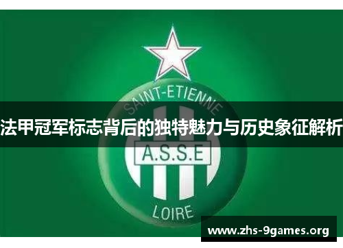 法甲冠军标志背后的独特魅力与历史象征解析